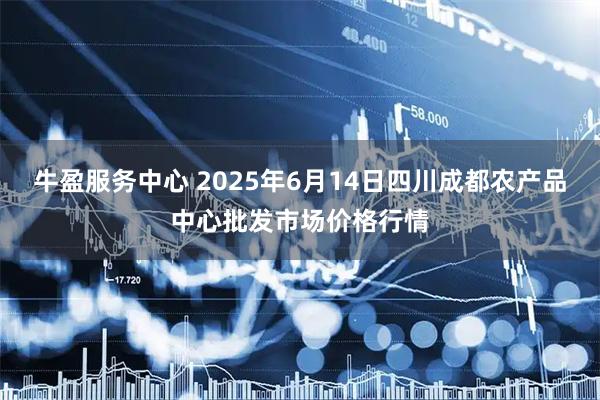 牛盈服务中心 2025年6月14日四川成都农产品中心批发市场价格行情