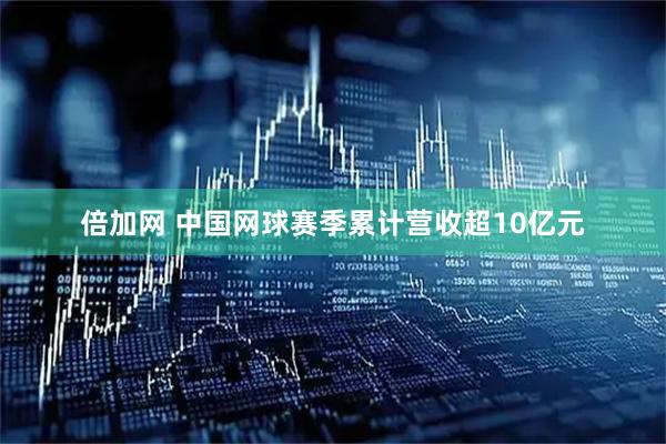 倍加网 中国网球赛季累计营收超10亿元